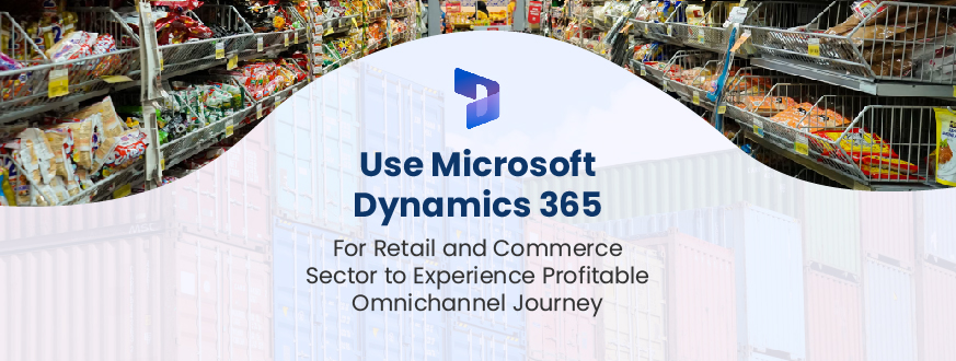 Use Microsoft Dynamics 365 for Retail and Commerce Sector to Experience  Profitable Omnichannel Journey