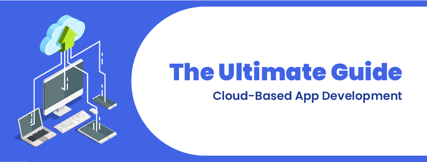 The Ultimate Guide to Cloud-Based App Development
