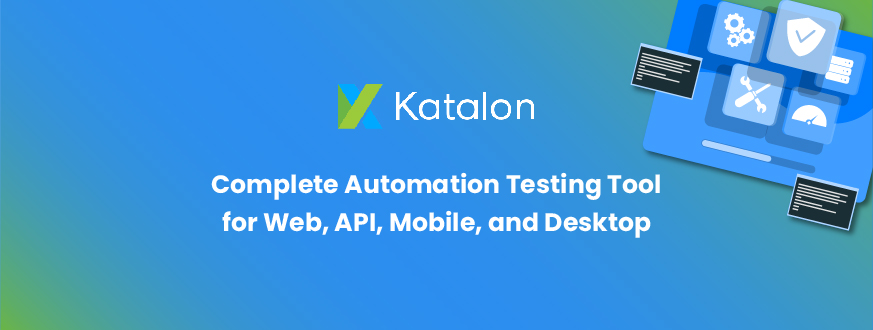 Katalon Studio: Complete Automation Testing Tool for Web, API, Mobile, and Desktop