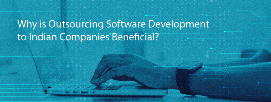 Why is Outsourcing Software Development to Indian Companies Beneficial?