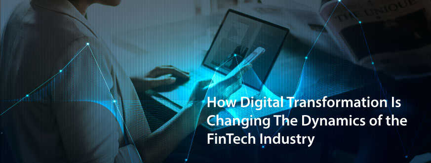 How Digital Transformation Is Changing The Dynamics of the FinTech Industry