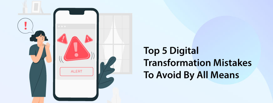 Top 5 Digital Transformation Mistakes To Avoid By All Means