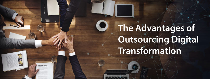 The Advantages of Outsourcing Digital Transformation – A quick guide for entrepreneurs