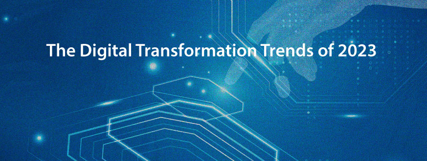 The Digital Transformation Trends of 2022 & 2023