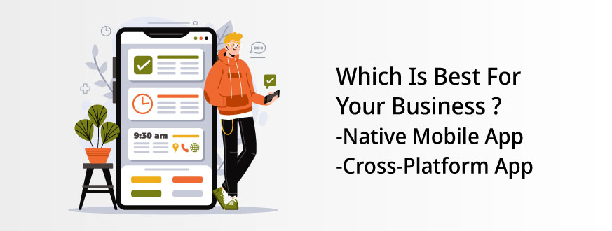 Which Is Best For Your Business – Native App Or Cross-Platform App?