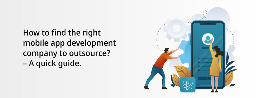 How to Find the Right Mobile App Development Company to Outsource? – A Quick Guide.