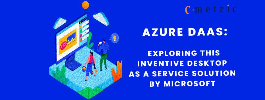 Azure DaaS: Exploring This Inventive Desktop as a Service Solution By Microsoft