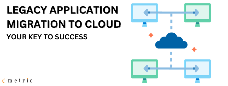Legacy Application Migration to Cloud – Your Key to Success